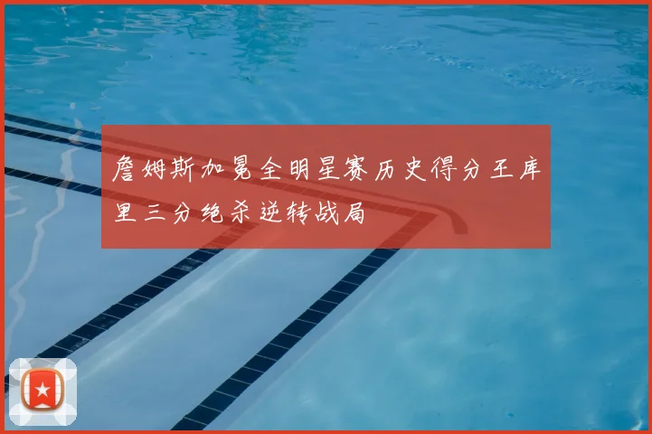 詹姆斯加冕全明星赛历史得分王库里三分绝杀逆转战局
