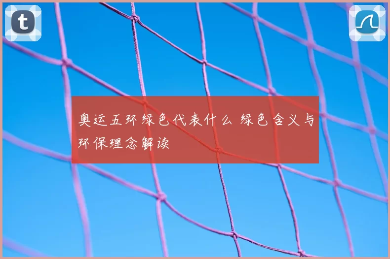 奥运五环绿色代表什么 绿色含义与环保理念解读