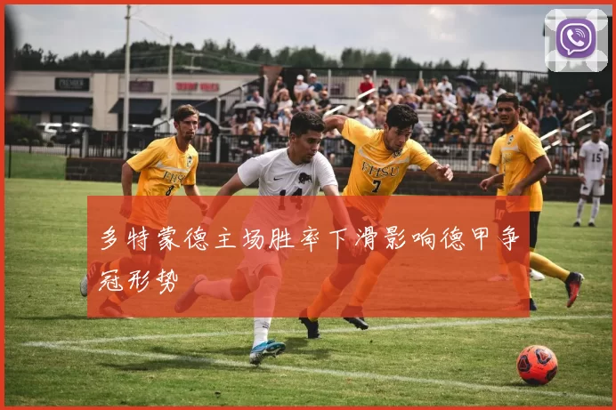 多特蒙德主场胜率下滑影响德甲争冠形势