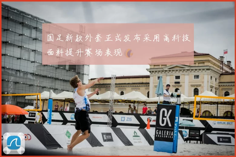 国足新款外套正式发布采用高科技面料提升赛场表现