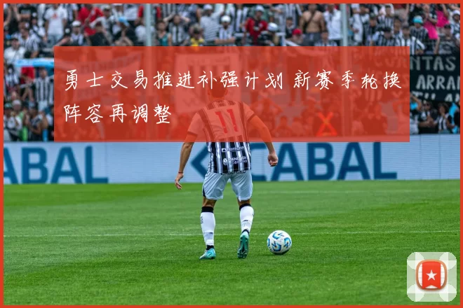 勇士交易推进补强计划 新赛季轮换阵容再调整