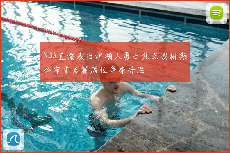 NBA直播表出炉湖人勇士焦点战排期公布季后赛席位争夺升温