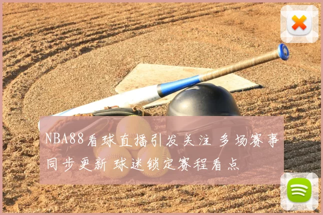 NBA88看球直播引发关注 多场赛事同步更新 球迷锁定赛程看点